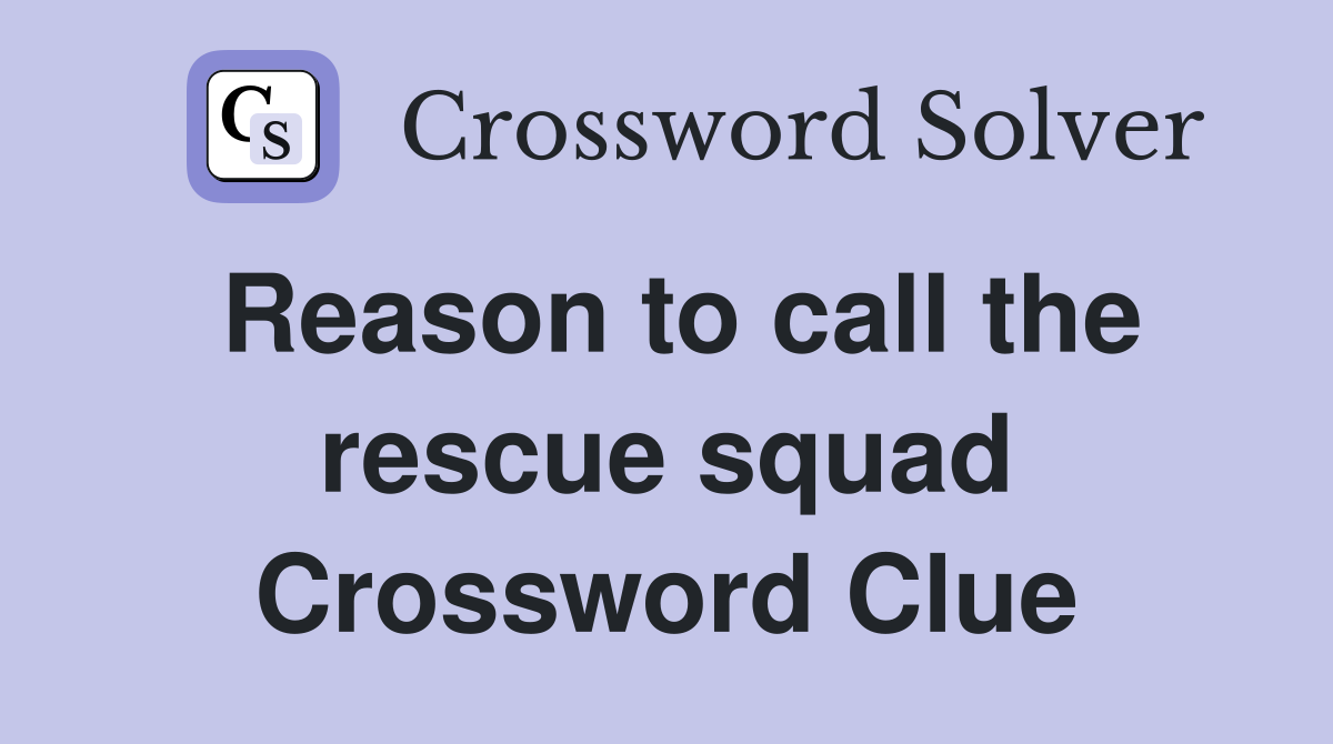 Reason to call the rescue squad Crossword Clue