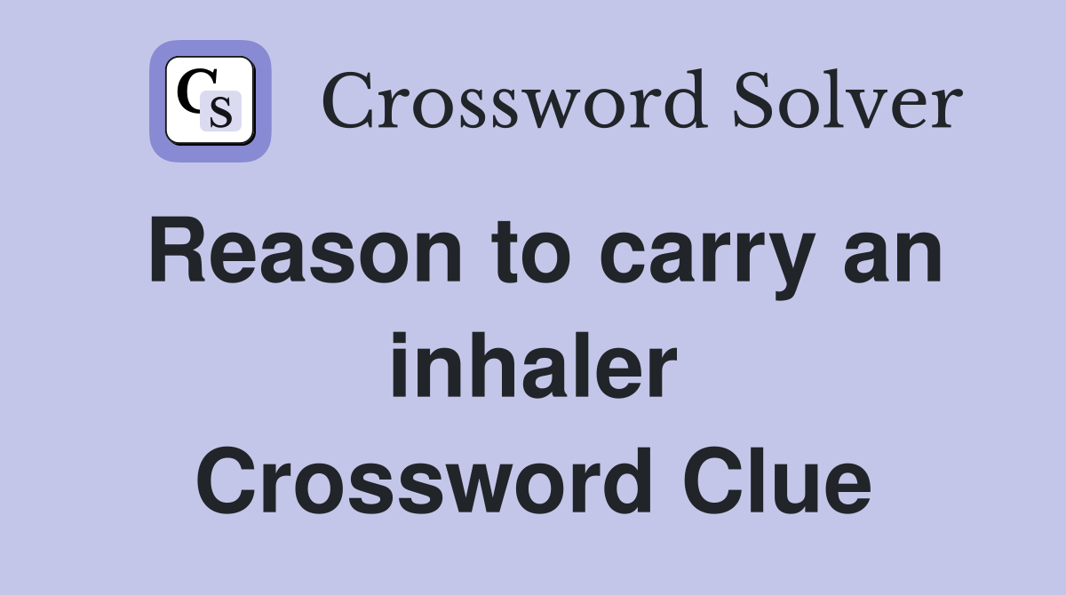 Reason to carry an inhaler Crossword Clue