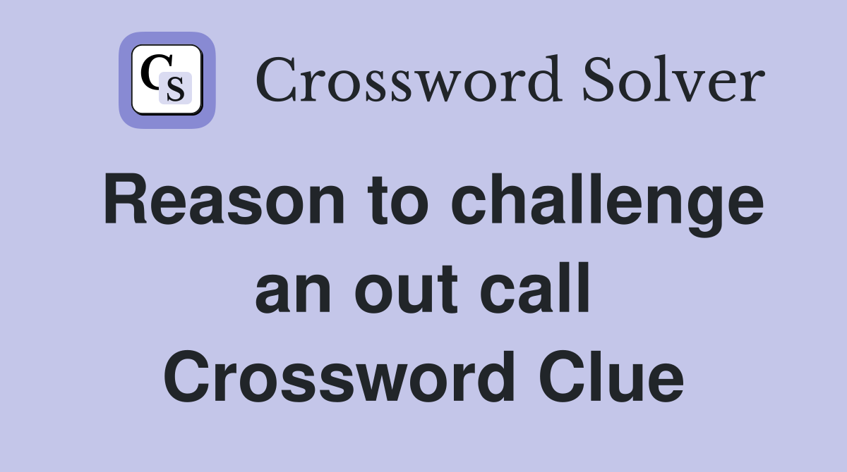 Reason to challenge an out call Crossword Clue