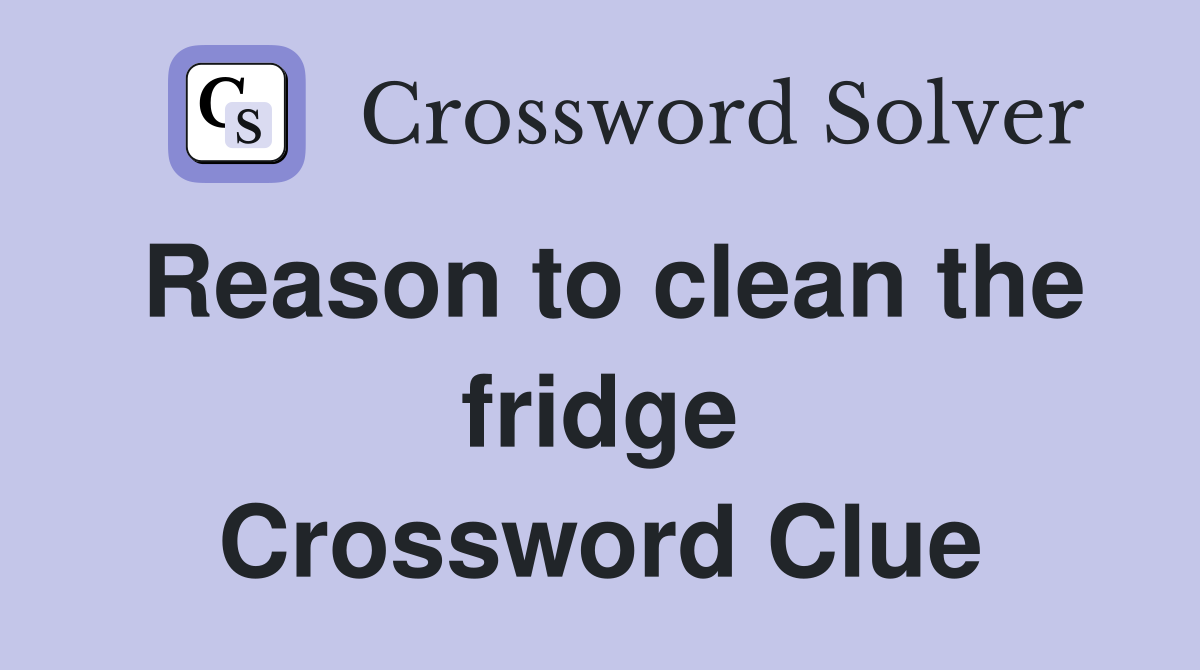 Reason to clean the fridge Crossword Clue