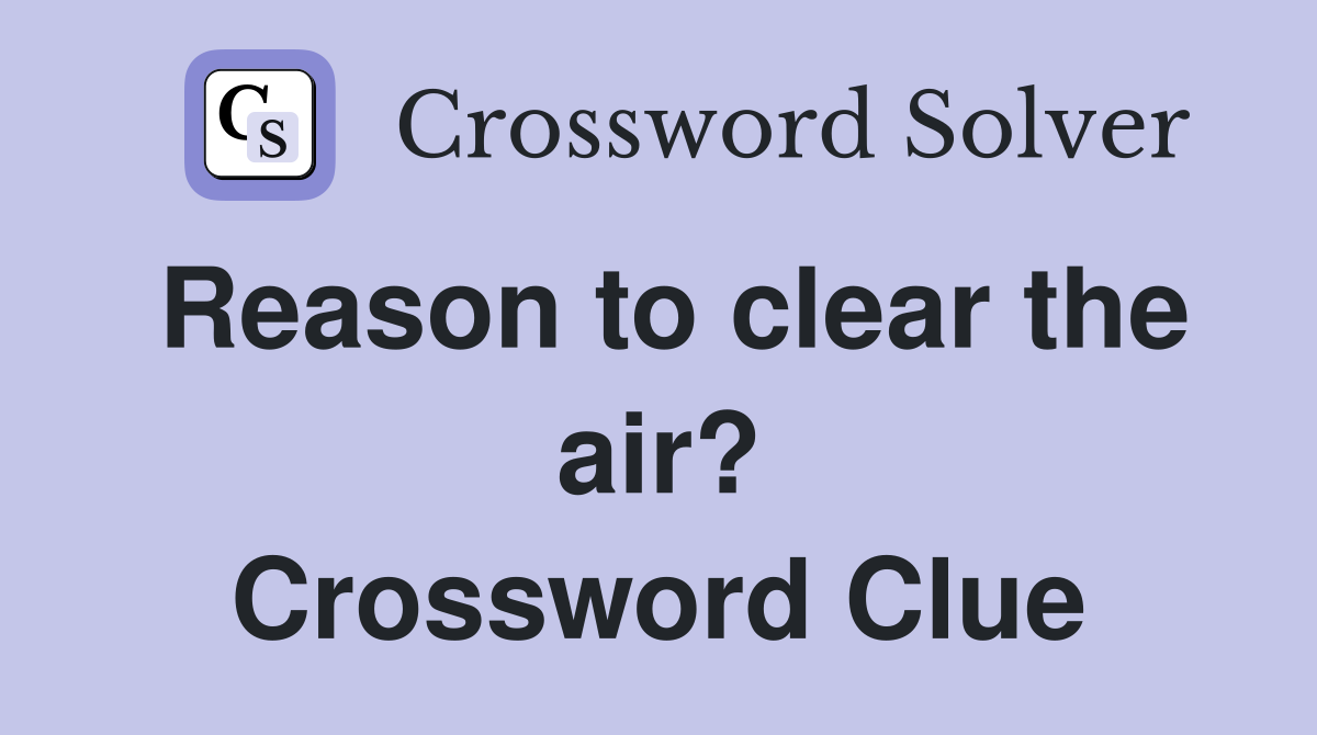 Reason to clear the air? Crossword Clue