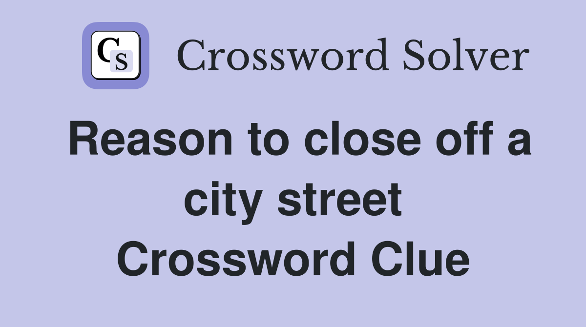 Reason to close off a city street Crossword Clue