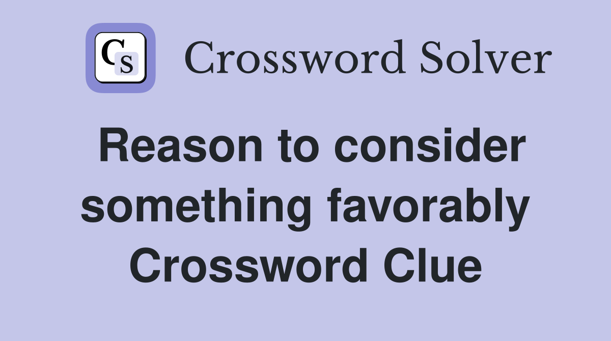 Reason to consider something favorably Crossword Clue