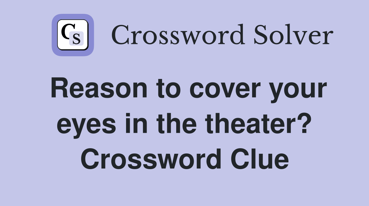 Reason to cover your eyes in the theater? Crossword Clue