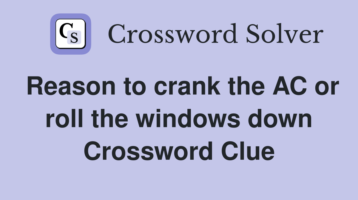 Reason to crank the AC or roll the windows down Crossword Clue
