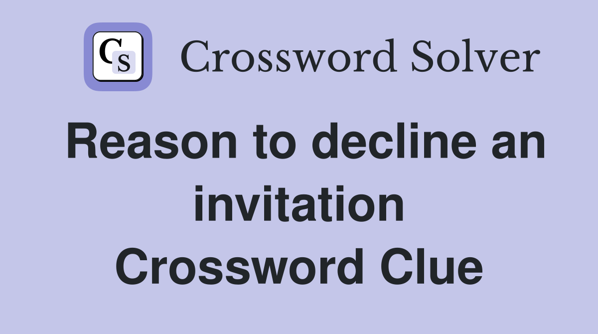 Reason to decline an invitation Crossword Clue