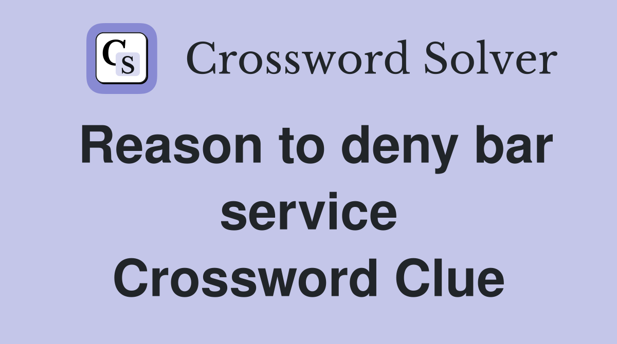Reason to deny bar service Crossword Clue