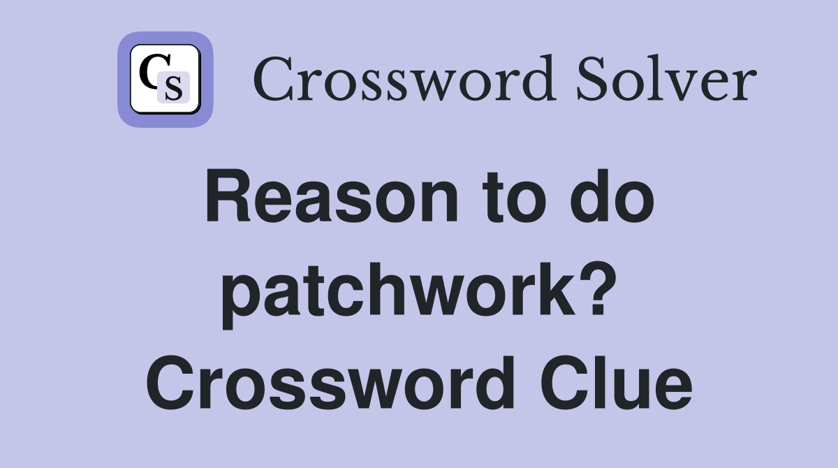 Reason to do patchwork? Crossword Clue