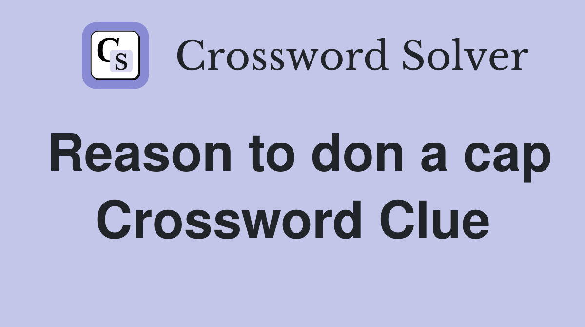 Reason to don a cap Crossword Clue