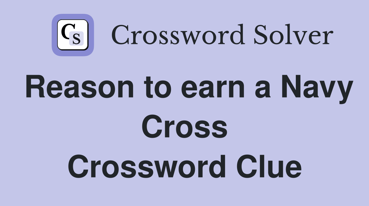 Reason to earn a Navy Cross Crossword Clue