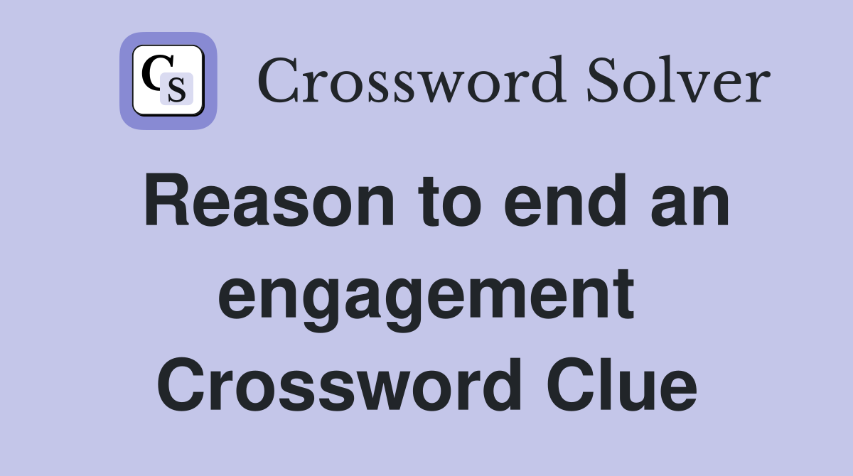 Reason to end an engagement Crossword Clue