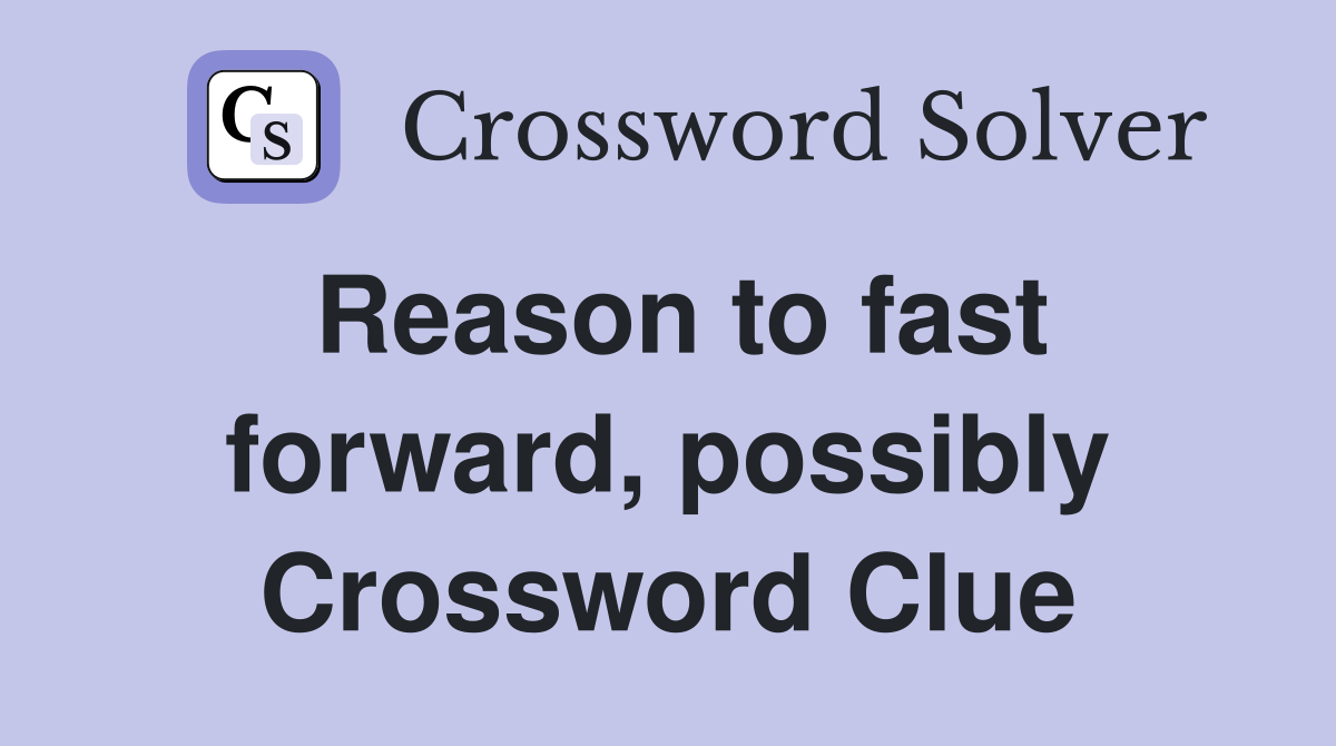 Reason to fast forward, possibly Crossword Clue