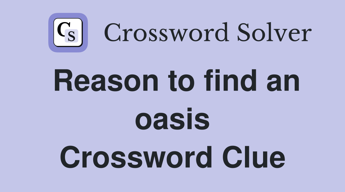 Reason to find an oasis Crossword Clue