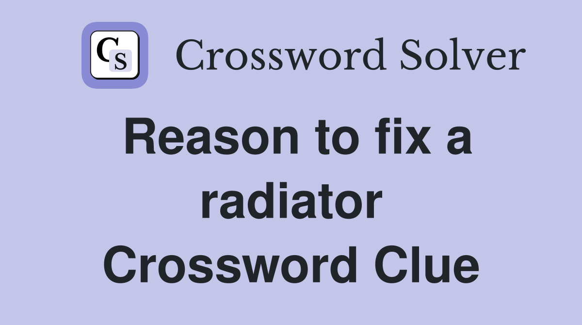 Reason to fix a radiator Crossword Clue