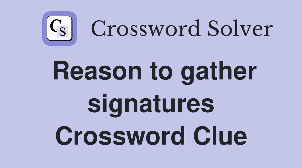 Reason to gather signatures Crossword Clue
