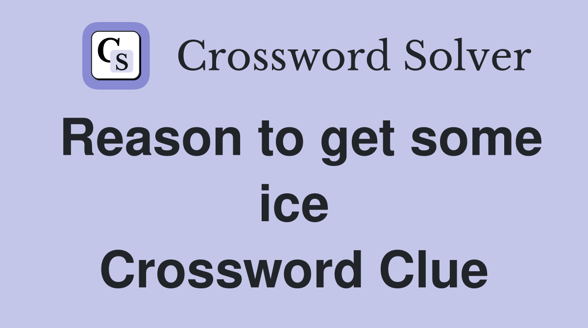 Reason to get some ice Crossword Clue