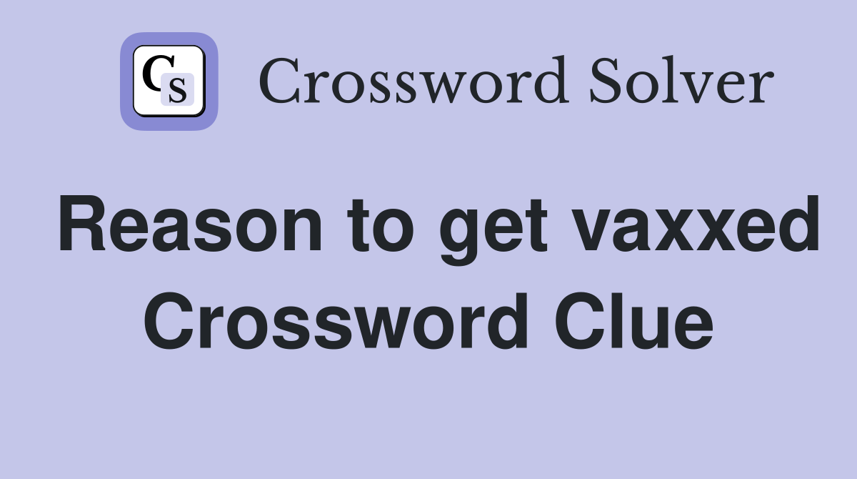 Reason to get vaxxed Crossword Clue