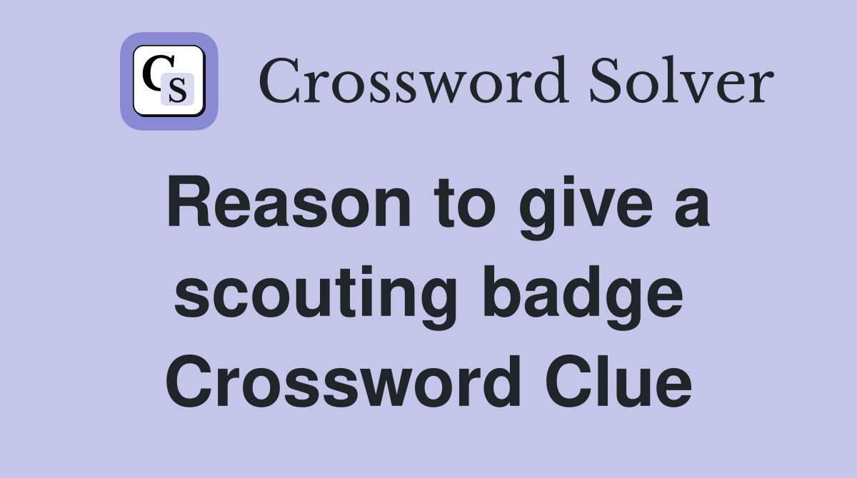 Reason to give a scouting badge Crossword Clue