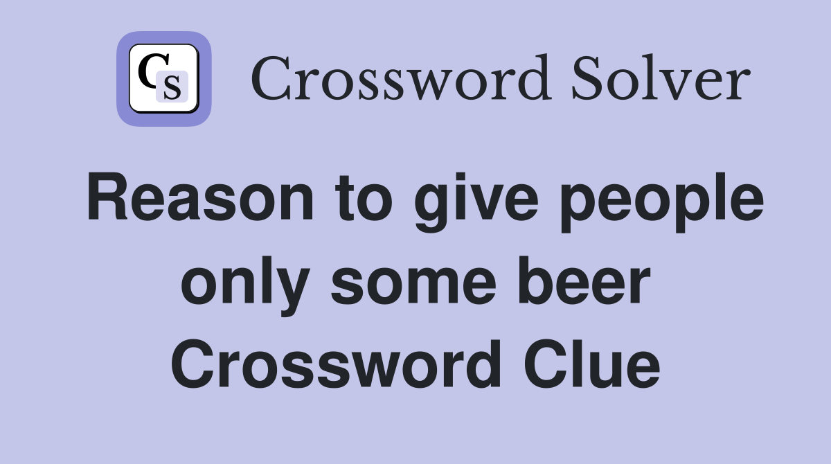 Reason to give people only some beer Crossword Clue