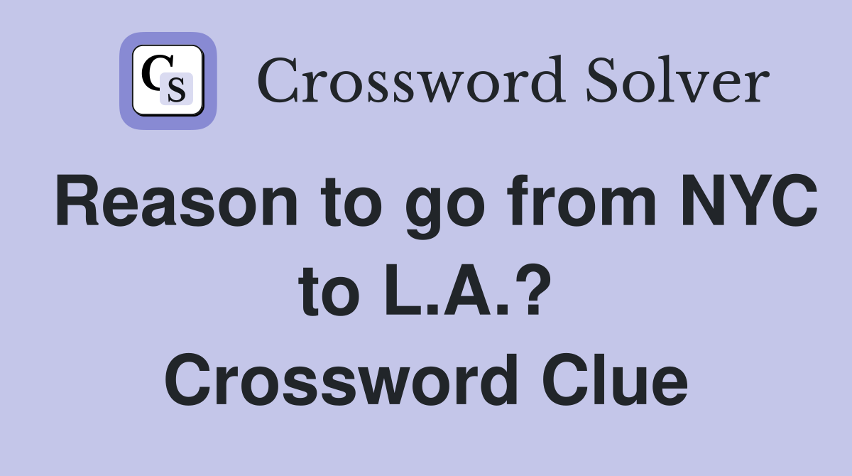 Reason to go from NYC to L.A.? Crossword Clue