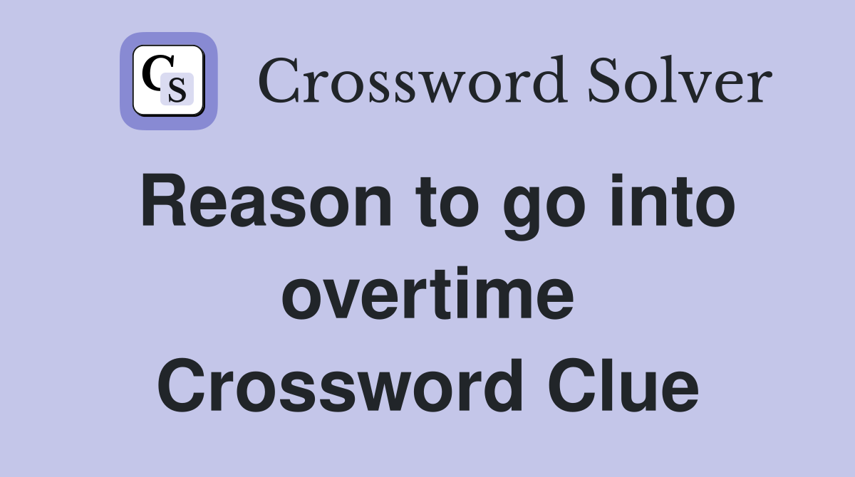 Reason to go into overtime Crossword Clue