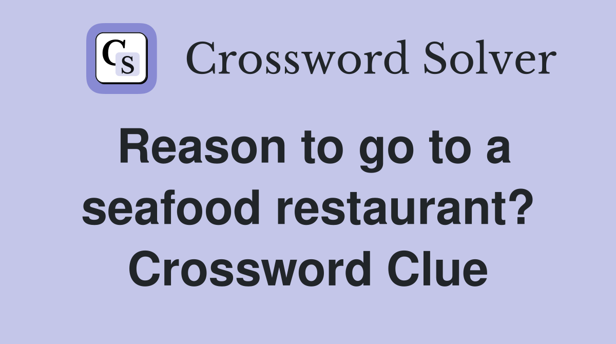 Reason to go to a seafood restaurant? Crossword Clue