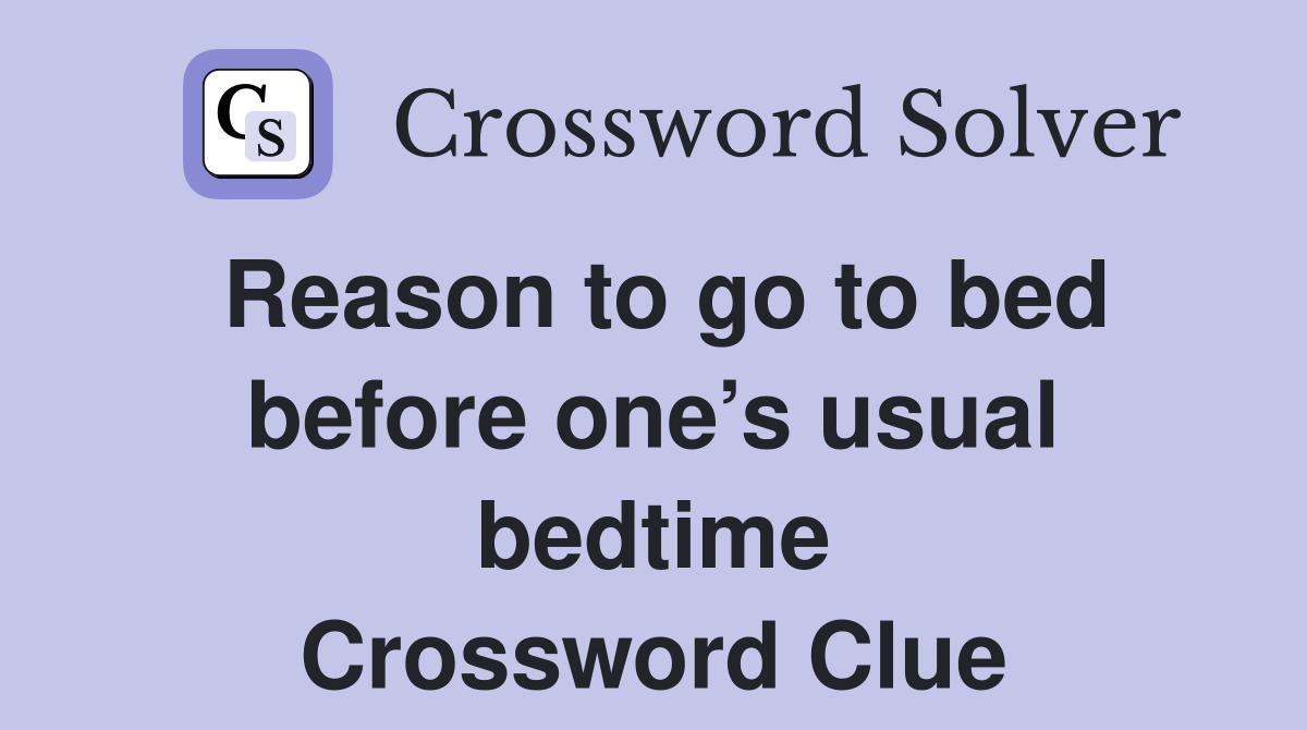 Reason to go to bed before one’s usual bedtime Crossword Clue