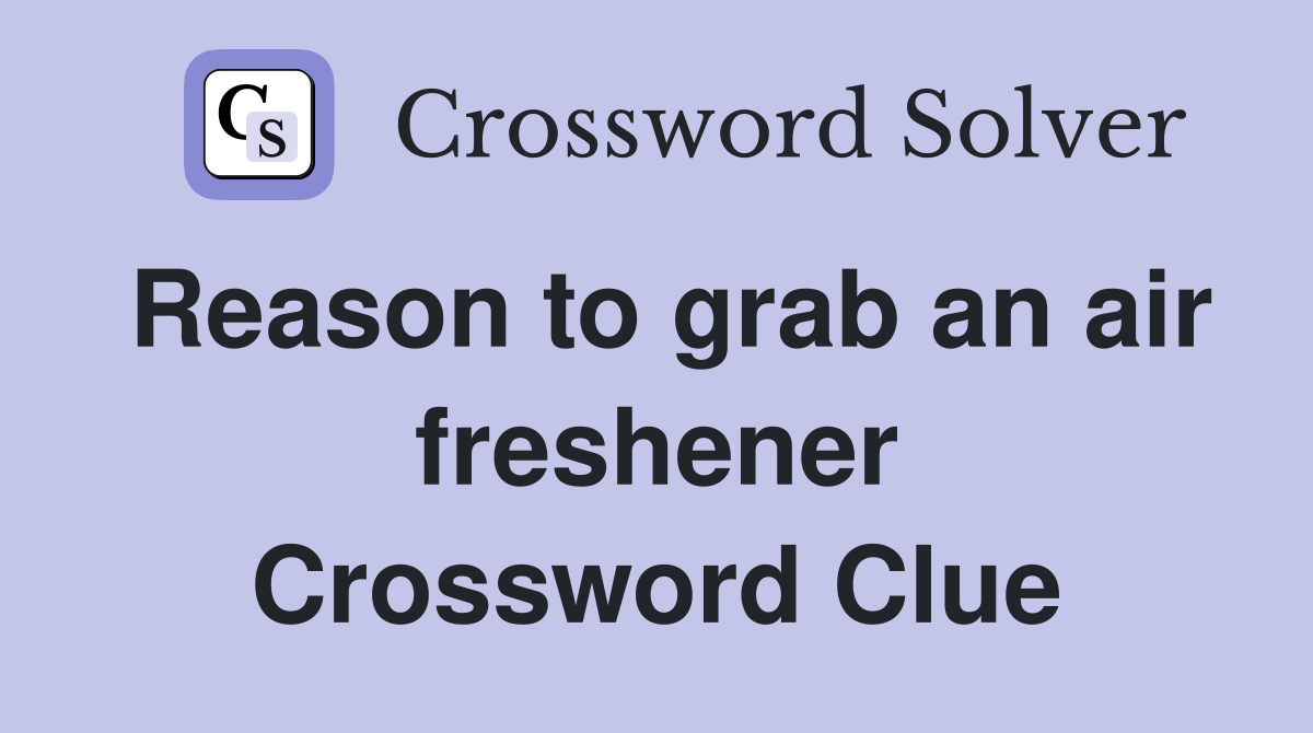Reason to grab an air freshener Crossword Clue