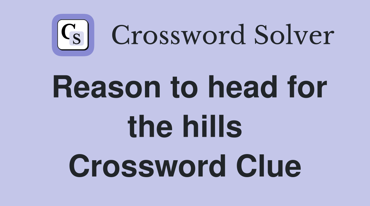 Reason to head for the hills Crossword Clue