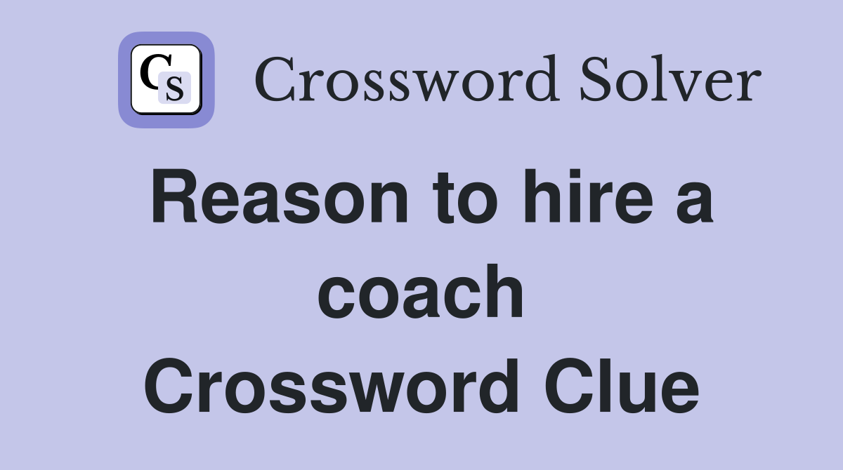Reason to hire a coach Crossword Clue