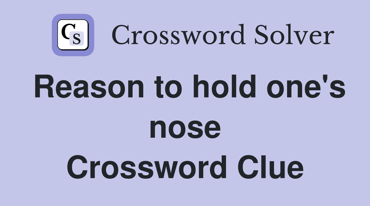 Reason to hold one's nose Crossword Clue