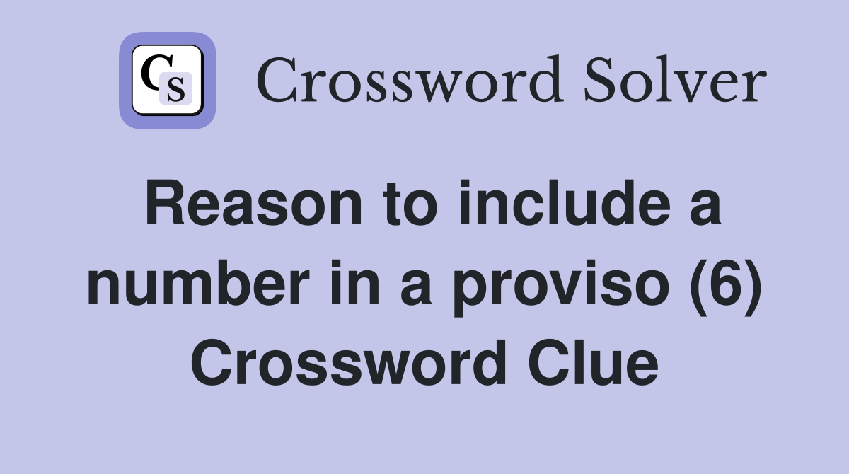 Reason to include a number in a proviso (6) Crossword Clue