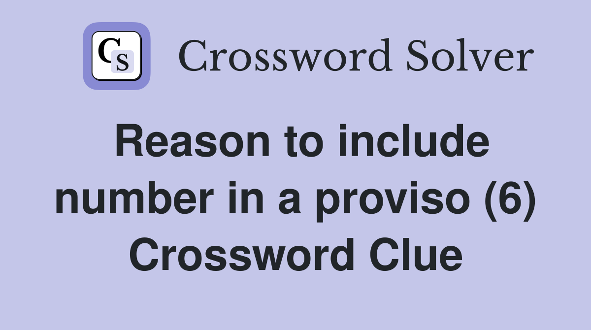 Reason to include number in a proviso (6) Crossword Clue