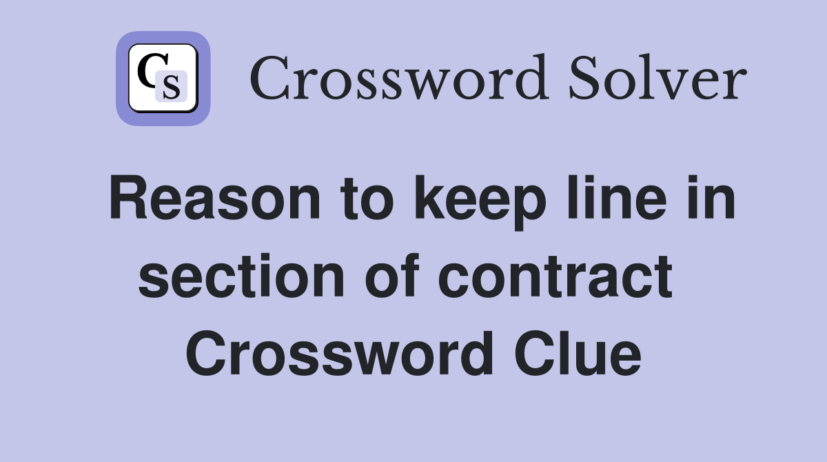 Reason to keep line in section of contract  Crossword Clue