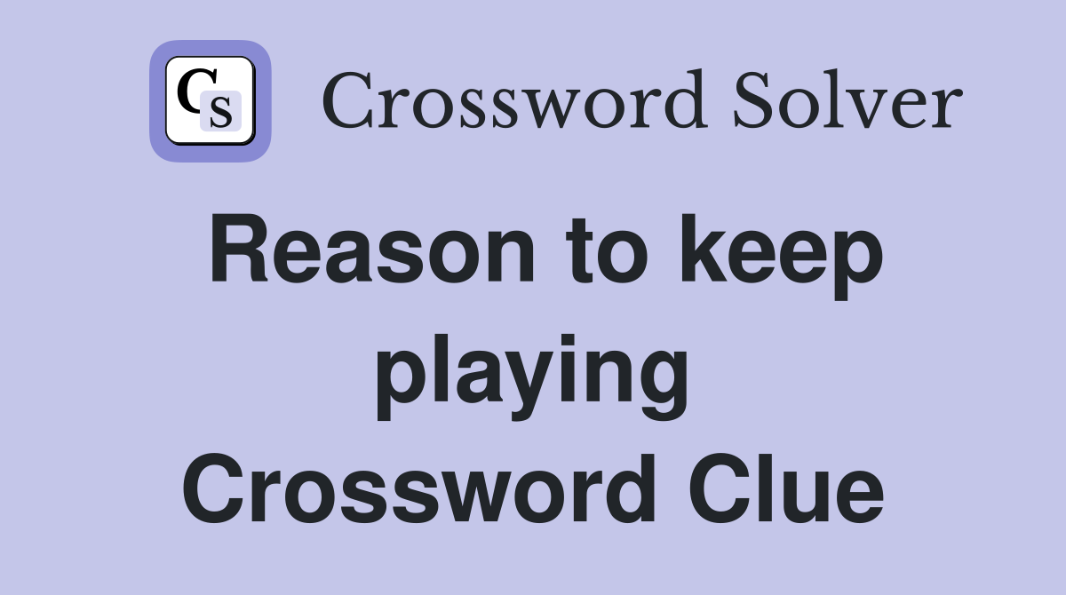 Reason to keep playing Crossword Clue
