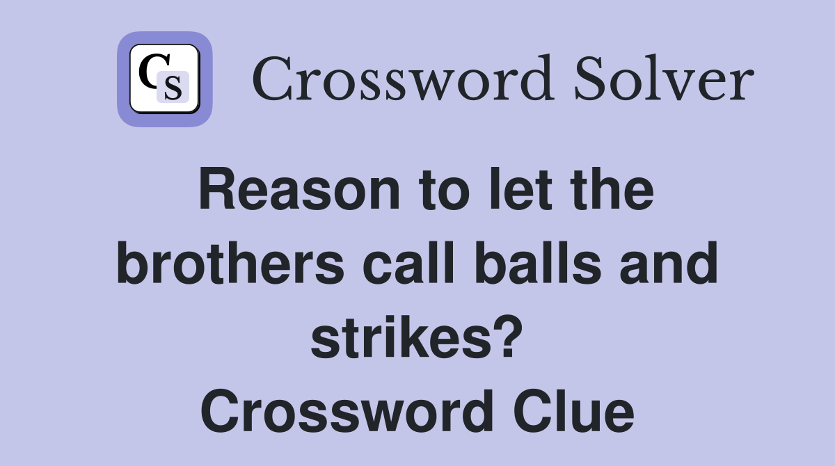 Reason to let the brothers call balls and strikes? Crossword Clue