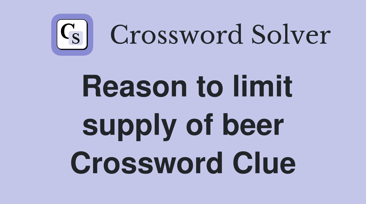 Reason to limit supply of beer Crossword Clue