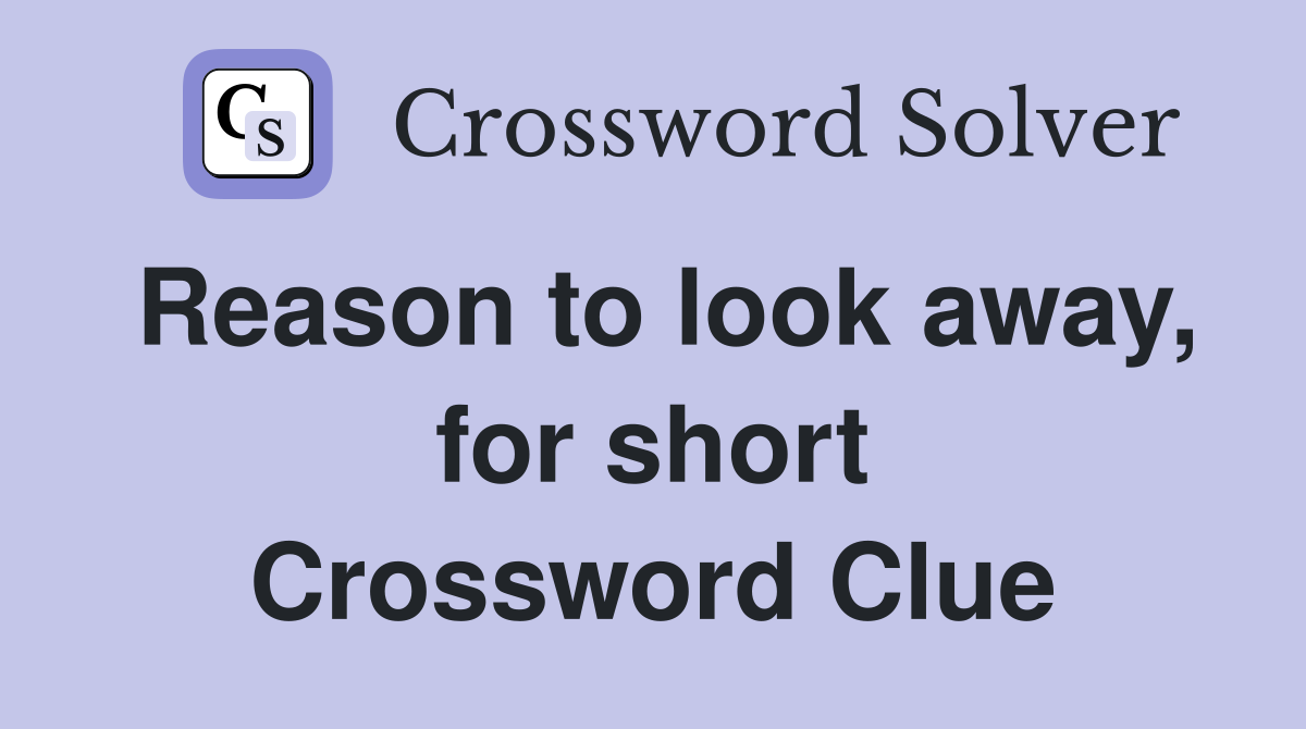 Reason to look away, for short Crossword Clue