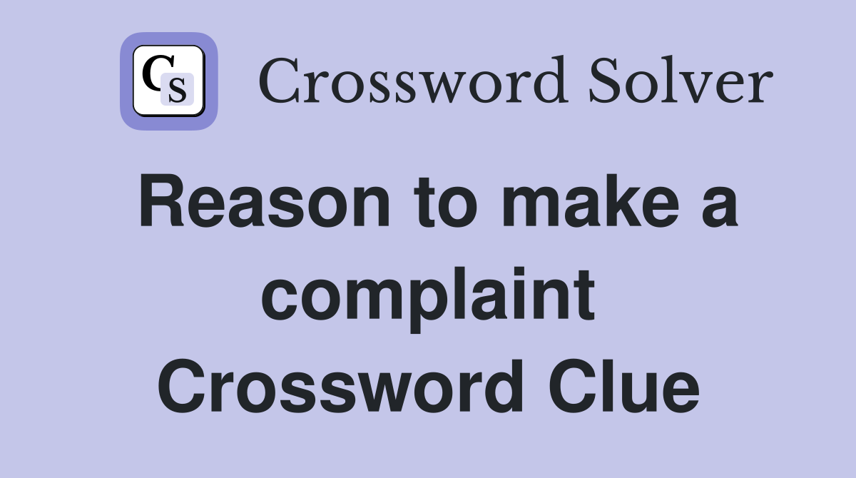 Reason to make a complaint Crossword Clue