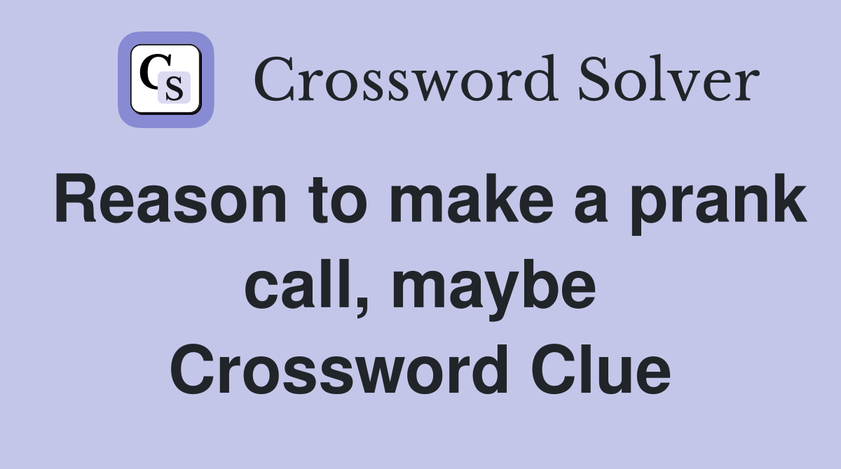 Reason to make a prank call, maybe Crossword Clue