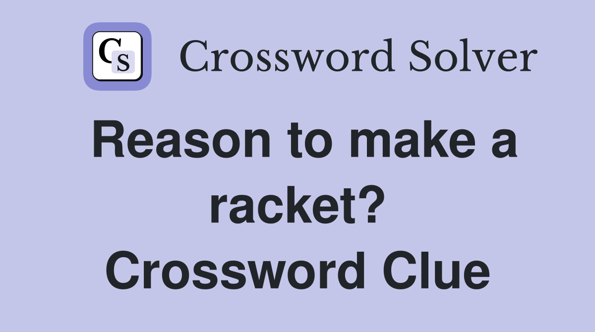 Reason to make a racket? Crossword Clue