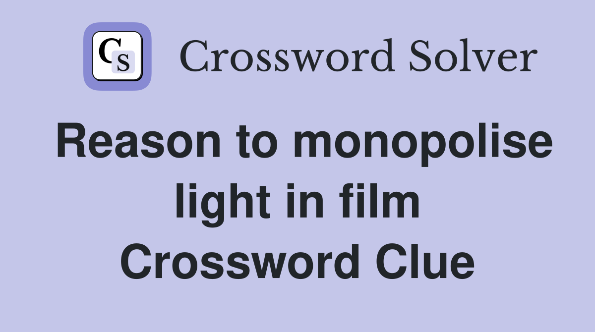 Reason to monopolise light in film Crossword Clue