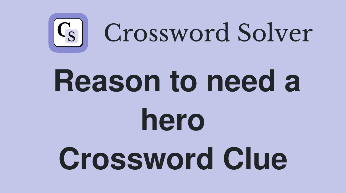 Reason to need a hero Crossword Clue