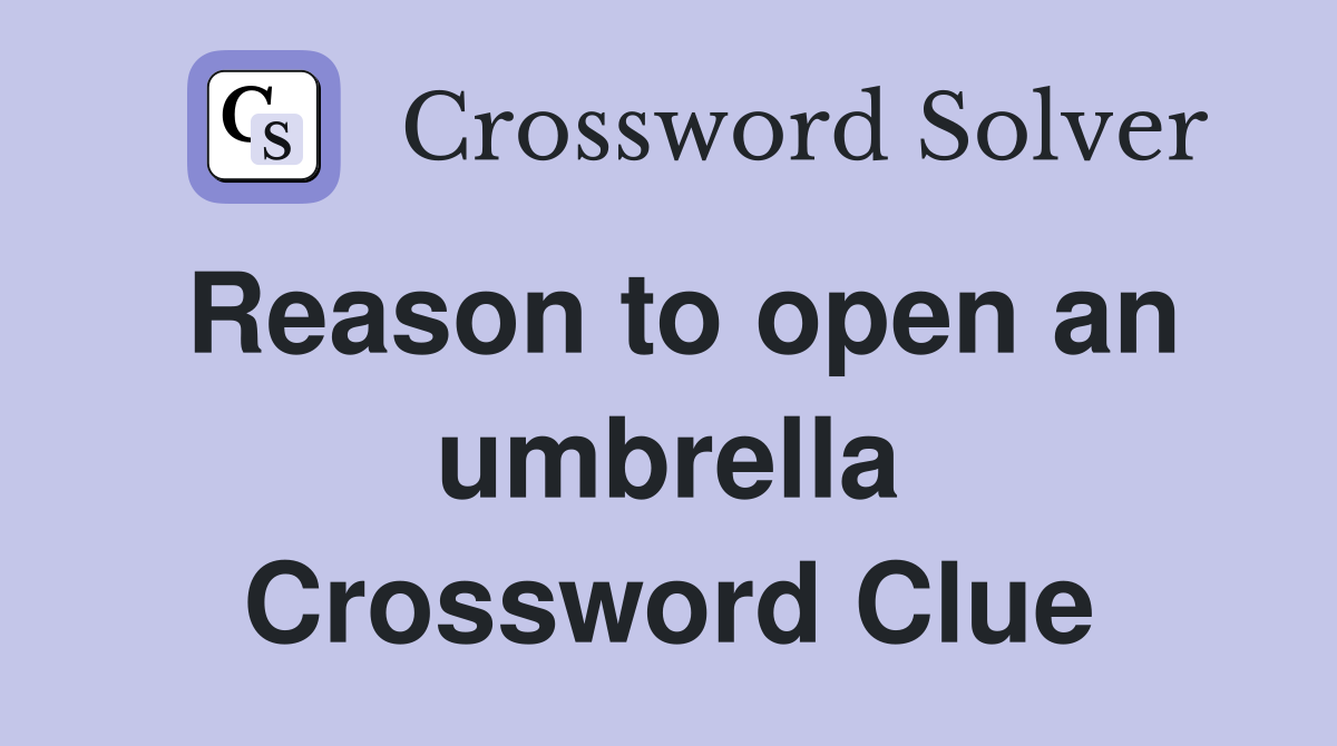 Reason to open an umbrella Crossword Clue