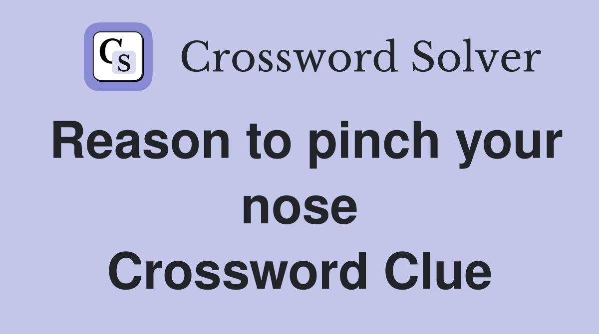 Reason to pinch your nose Crossword Clue