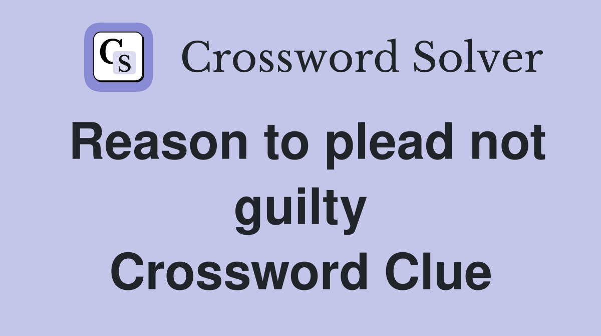 Reason to plead not guilty Crossword Clue
