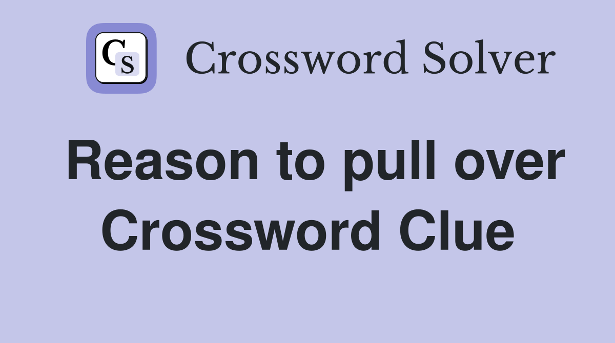 Reason to pull over Crossword Clue
