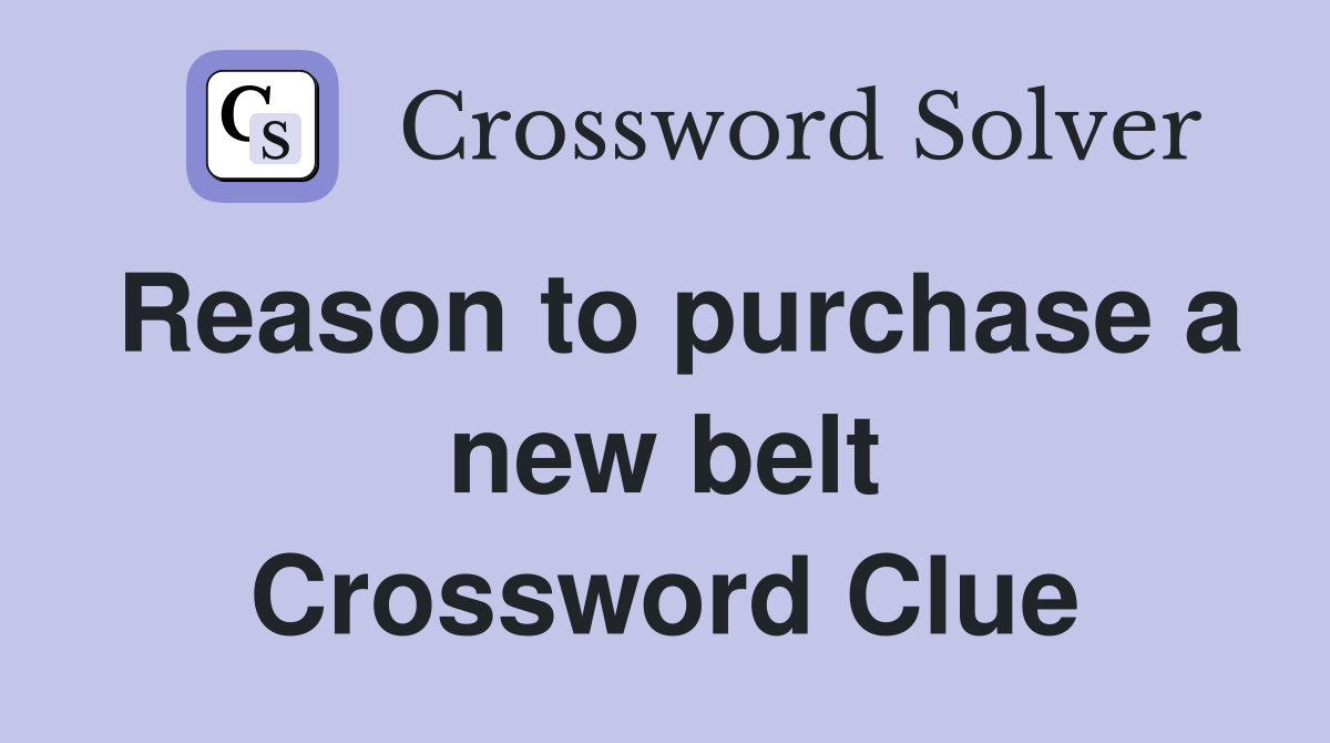 Reason to purchase a new belt Crossword Clue