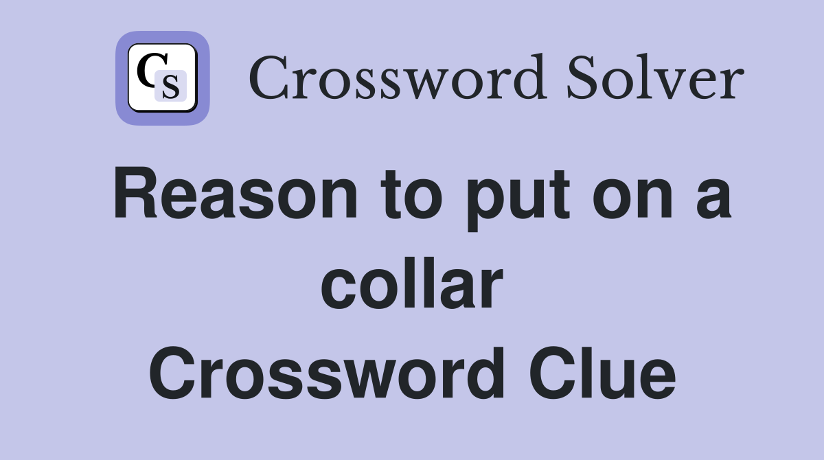 Reason to put on a collar Crossword Clue