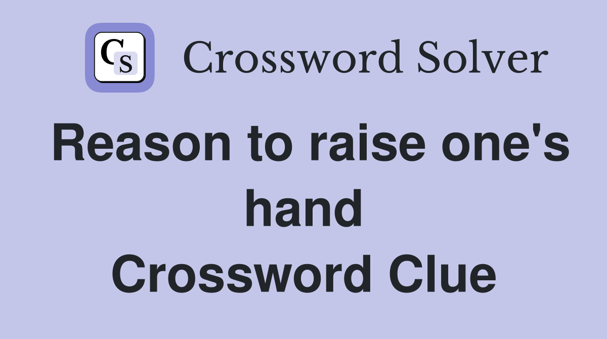 Reason to raise one's hand Crossword Clue